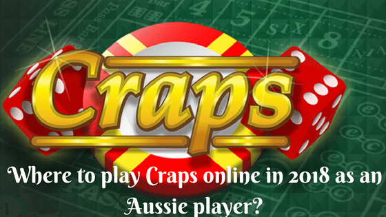 Where to play Craps online in 2018 as an Aussie player?